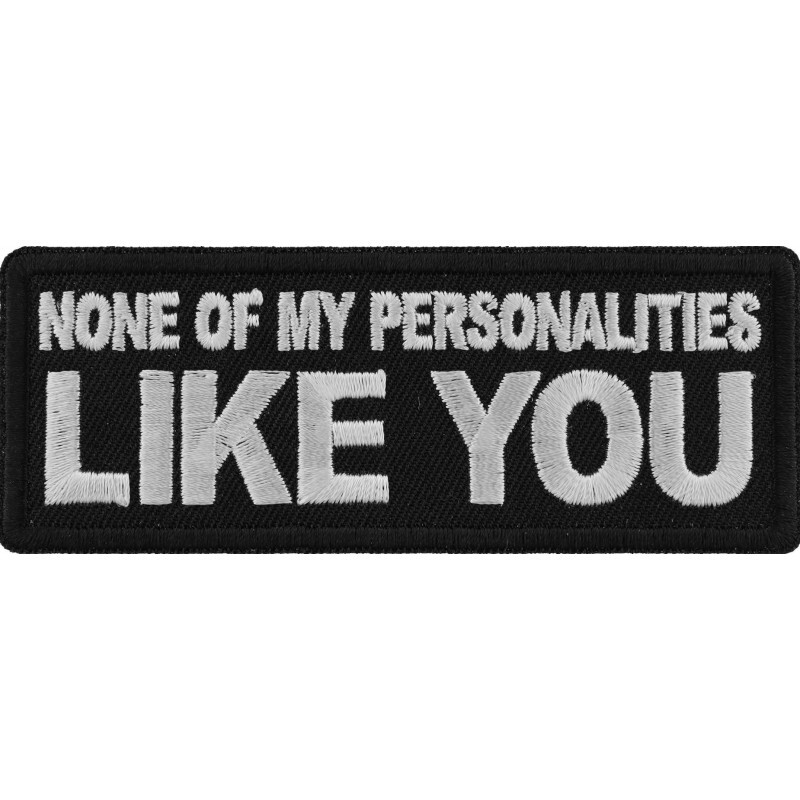 None Of My Personalities Like You Embroidered Sew On Iron On Funny Biker Patch